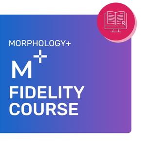 Morphology+ Fidelity Course